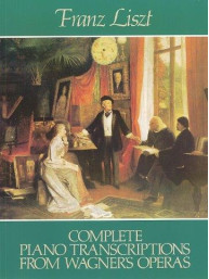 Franz Liszt: Complete Piano Transcriptions From Wagner's Operas (noty na sólo klavír)