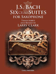 J. S. Bach: Six Cello Suites For Saxophone (Arr. Larry Clark) (noty na saxofon)