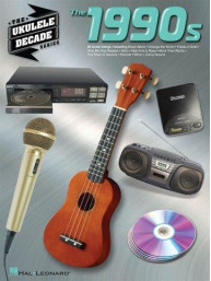 The Ukulele Decade Series: The 1990s (noty, melodická linka, akordy)