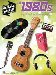 The Ukulele Decade Series: The 1980s (noty, melodická linka, akordy)