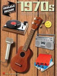 The Ukulele Decade Series: The 1970s (noty, melodická linka, akordy)
