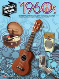 The Ukulele Decade Series: The 1960s (noty, melodická linka, akordy)