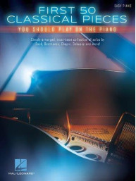 First 50 Classical Pieces You Should Play On The Piano (noty na snadný sólo klavír)