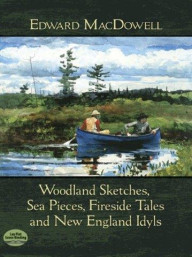 Edward MacDowell: Woodland Sketches, Sea Pieces, Fireside Tales And New England Idyls (noty na sólo klavír)