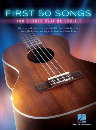 First 50 Songs You Should Play On Ukulele (noty, melodická linka, akordy)