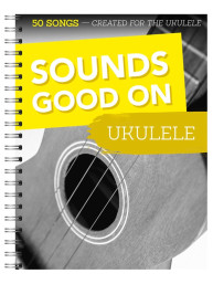 Sounds Good On Ukulele: 50 Songs Created For The Ukulele (noty, tabulatury na ukulele)