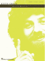 Keith Green: The Ultimate Collection (noty na klavír, zpěv, akordy)