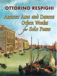 Ottorino Respighi: Ancient Airs And Dances & Other Works For Solo Piano (noty na klavír)