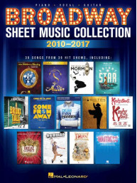 Broadway Sheet Music Collection: 2010-2017 (noty na klavír, zpěv, akordy)
