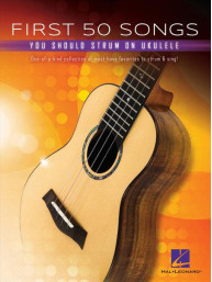 First 50 Songs You Should Strum on Ukulele (noty, melodická linka, akordy)