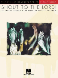 Phillip Keveren Series: Shout to the Lord! (noty na klavír)