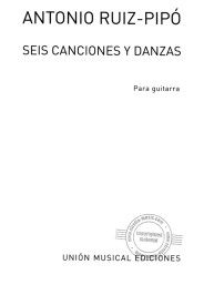 Antonio Ruiz-Pipo: Seis Canciones Y Danzas (noty na kytaru)