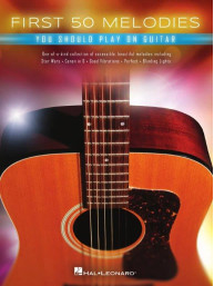 First 50 Melodies You Should Play on Guitar (noty, melodická linka, akordy)
