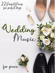 Wedding Music: 22 Perfect Pieces for Perfect Days (noty na klavír)